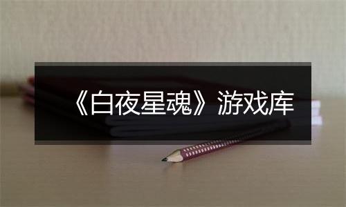 《白夜星魂》游戏库
