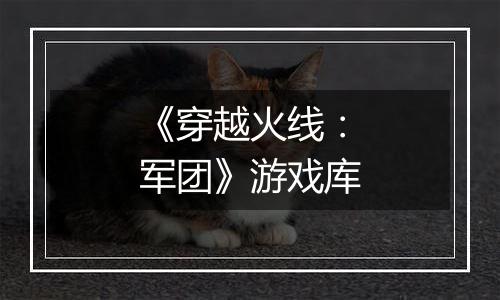 《穿越火线：军团》游戏库