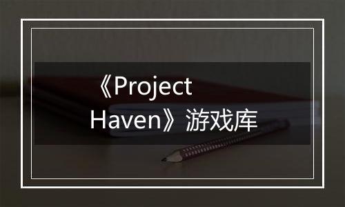 《Project Haven》游戏库