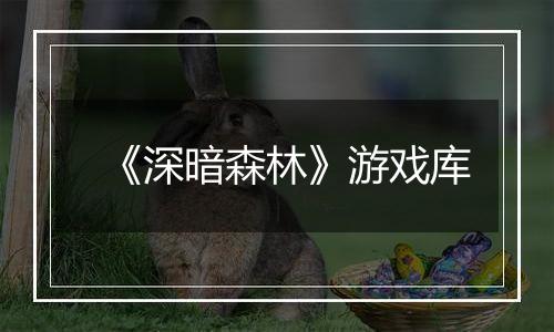 《深暗森林》游戏库