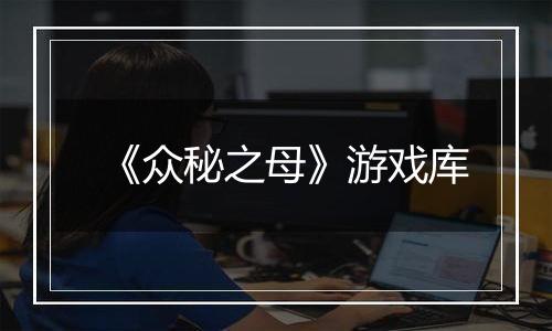 《众秘之母》游戏库