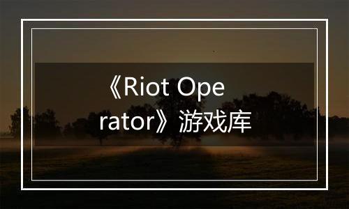 《Riot Operator》游戏库