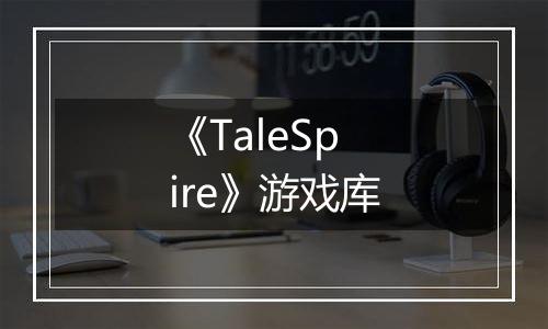 《TaleSpire》游戏库