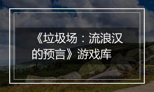 《垃圾场：流浪汉的预言》游戏库