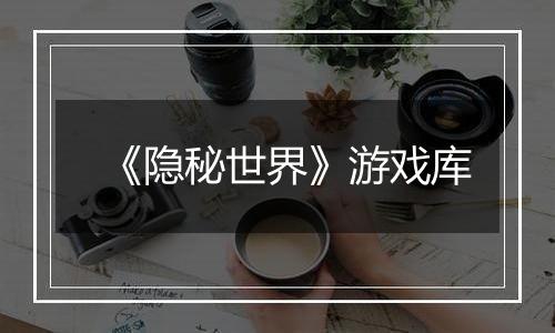 《隐秘世界》游戏库