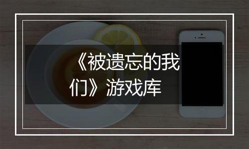 《被遗忘的我们》游戏库