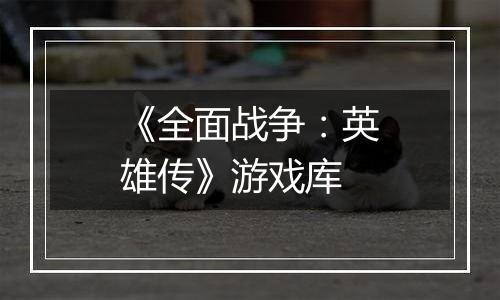 《全面战争：英雄传》游戏库
