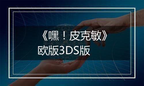 《嘿！皮克敏》欧版3DS版