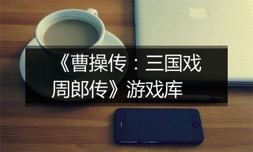 《曹操传：三国戏周郎传》游戏库