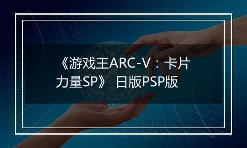 《游戏王ARC-V：卡片力量SP》 日版PSP版
