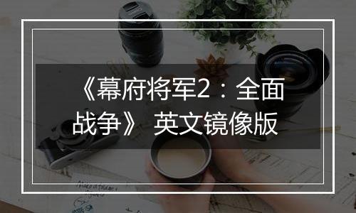 《幕府将军2：全面战争》 英文镜像版
