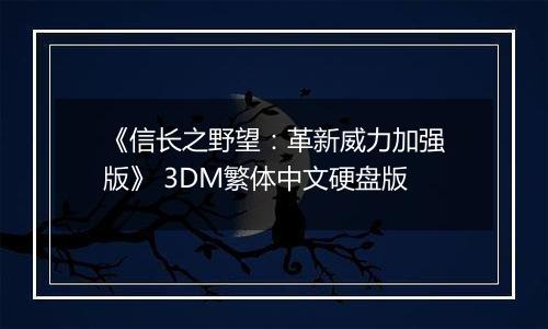《信长之野望：革新威力加强版》 3DM繁体中文硬盘版