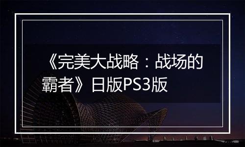 《完美大战略：战场的霸者》日版PS3版