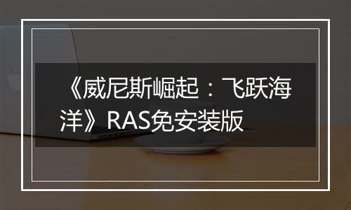 《威尼斯崛起：飞跃海洋》RAS免安装版