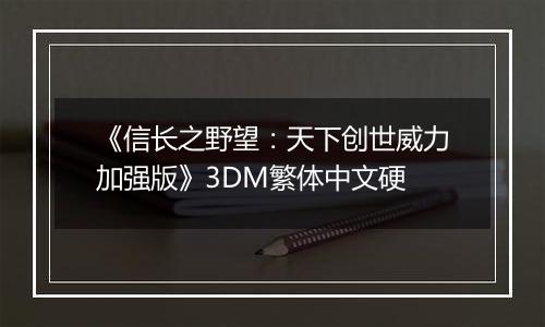 《信长之野望：天下创世威力加强版》3DM繁体中文硬