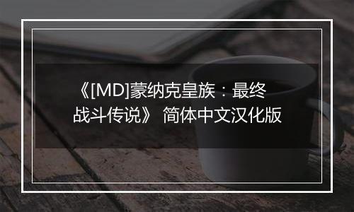 《[MD]蒙纳克皇族：最终战斗传说》 简体中文汉化版