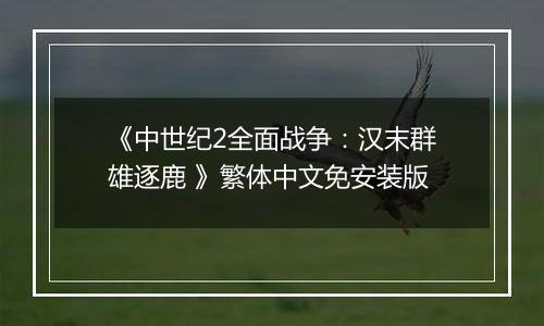 《中世纪2全面战争：汉末群雄逐鹿 》繁体中文免安装版