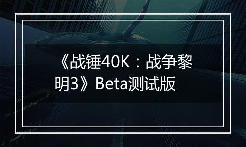 《战锤40K：战争黎明3》Beta测试版