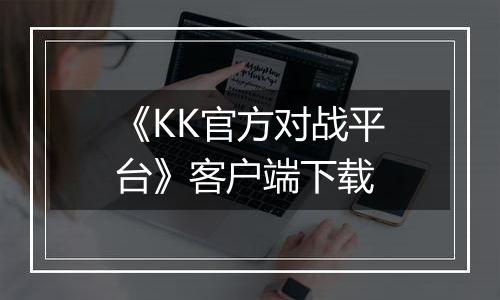 《KK官方对战平台》客户端下载