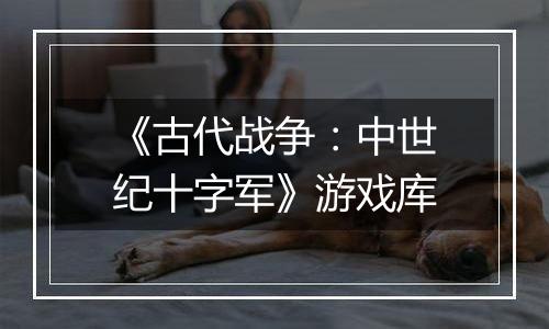 《古代战争：中世纪十字军》游戏库