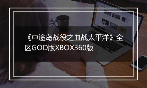 《中途岛战役之血战太平洋》全区GOD版XBOX360版