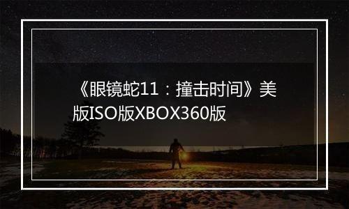 《眼镜蛇11：撞击时间》美版ISO版XBOX360版