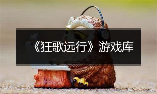 《狂歌远行》游戏库