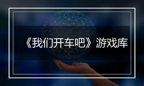 《我们开车吧》游戏库