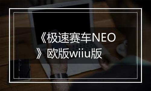 《极速赛车NEO》欧版wiiu版