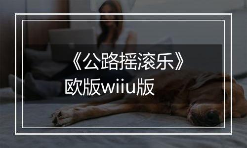 《公路摇滚乐》欧版wiiu版