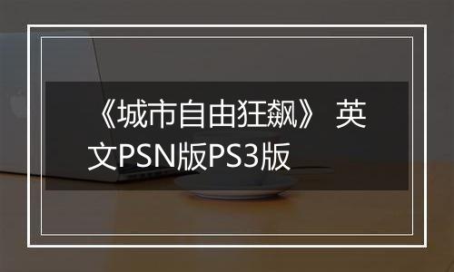 《城市自由狂飙》 英文PSN版PS3版