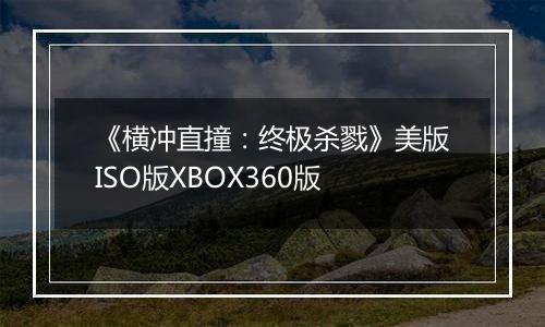 《横冲直撞：终极杀戮》美版ISO版XBOX360版