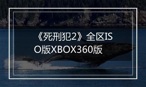 《死刑犯2》全区ISO版XBOX360版