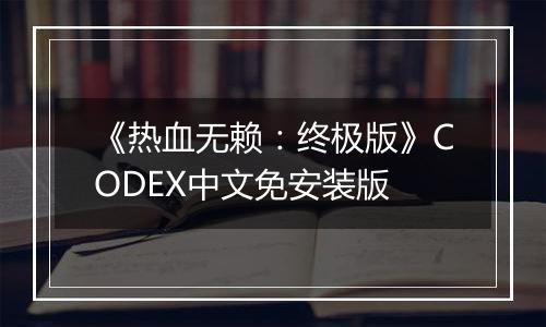 《热血无赖：终极版》CODEX中文免安装版