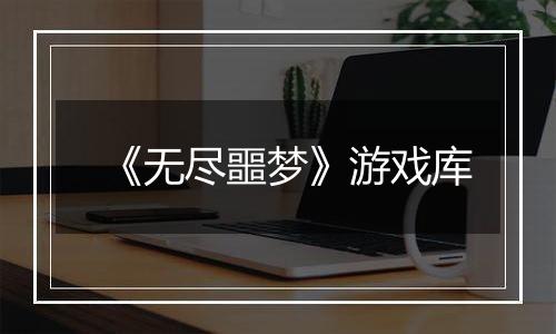 《无尽噩梦》游戏库