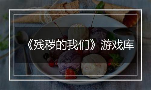 《残秽的我们》游戏库