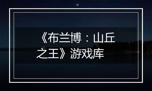 《布兰博：山丘之王》游戏库