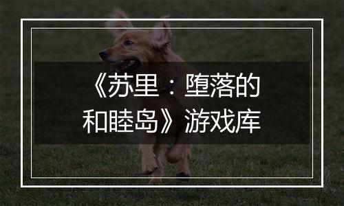 《苏里：堕落的和睦岛》游戏库