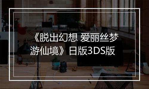 《脱出幻想 爱丽丝梦游仙境》日版3DS版