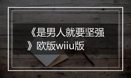 《是男人就要坚强》欧版wiiu版