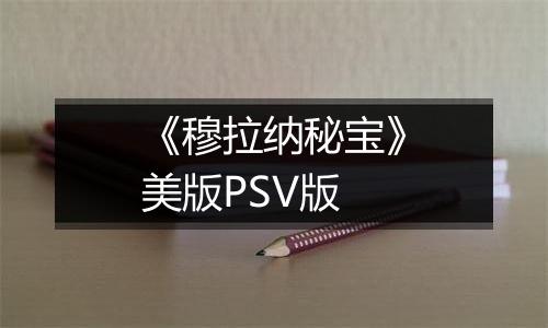 《穆拉纳秘宝》美版PSV版