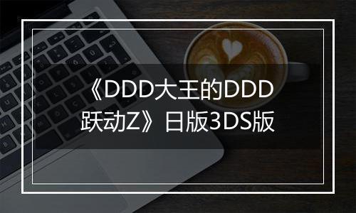 《DDD大王的DDD跃动Z》日版3DS版