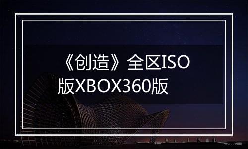 《创造》全区ISO版XBOX360版