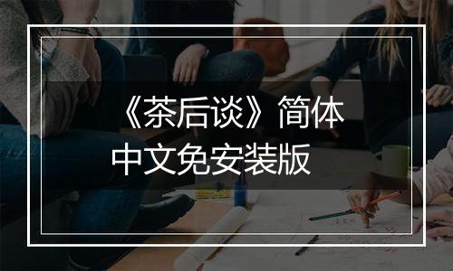 《茶后谈》简体中文免安装版
