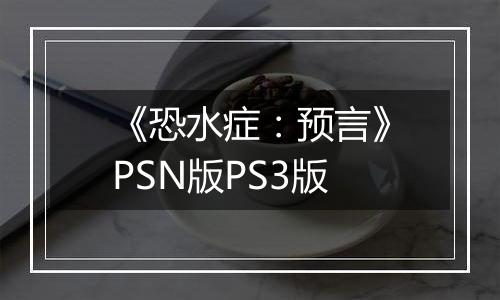 《恐水症：预言》PSN版PS3版