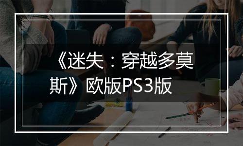 《迷失：穿越多莫斯》欧版PS3版