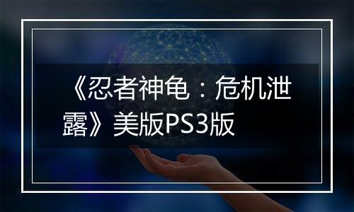 《忍者神龟：危机泄露》美版PS3版