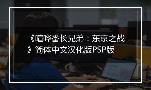 《喧哗番长兄弟：东京之战》简体中文汉化版PSP版