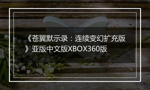 《苍翼默示录：连续变幻扩充版》亚版中文版XBOX360版
