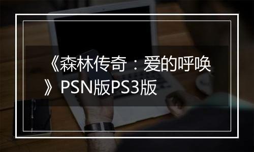 《森林传奇：爱的呼唤》PSN版PS3版